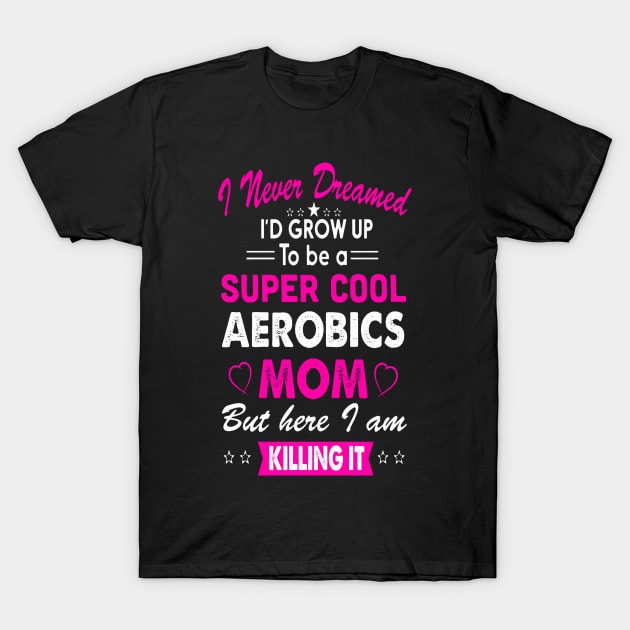 Super Cool Aerobics Mom T-Shirt by CruseClay